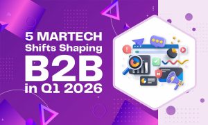 5 MarTech Shifts Shaping B2B in Q1 2026”